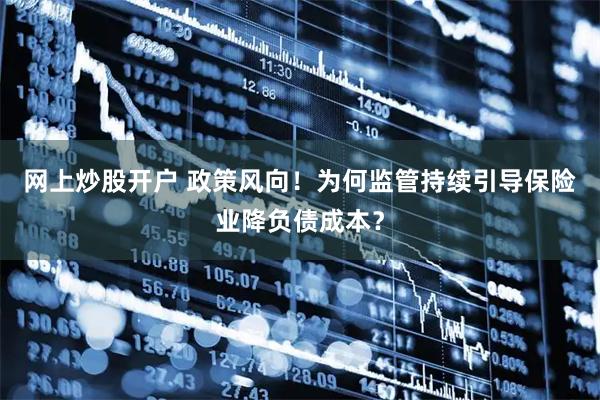 网上炒股开户 政策风向！为何监管持续引导保险业降负债成本？