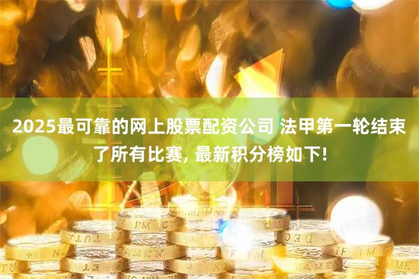 2025最可靠的网上股票配资公司 法甲第一轮结束了所有比赛, 最新积分榜如下!