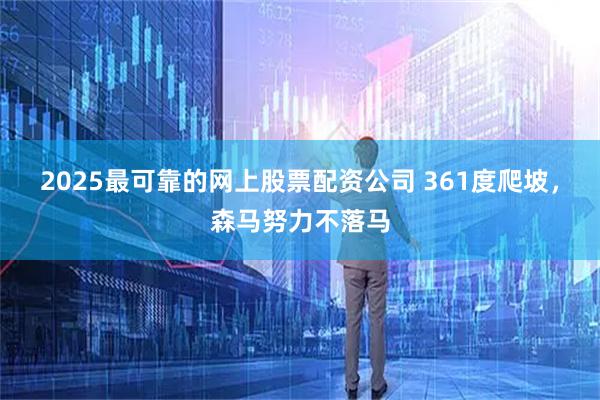 2025最可靠的网上股票配资公司 361度爬坡，森马努力不落马