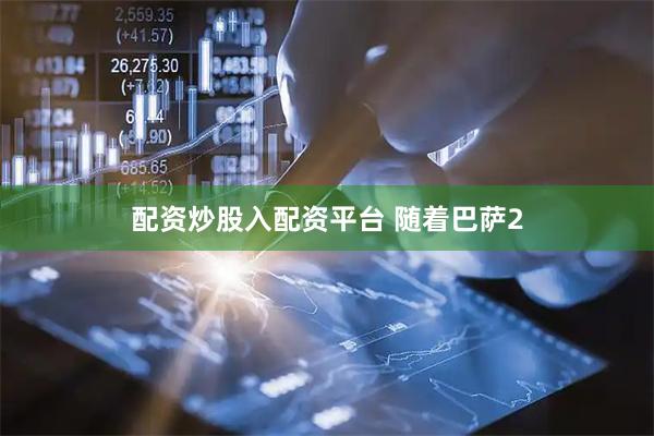 配资炒股入配资平台 随着巴萨2